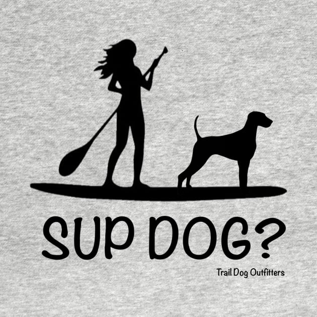 SUP Dog? by TrailDogOutfitters